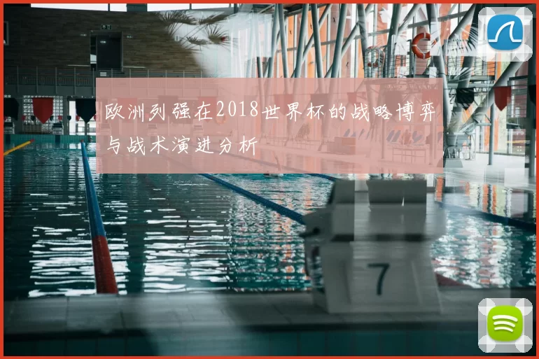 欧洲列强在2018世界杯的战略博弈与战术演进分析