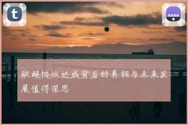 欧超协议达成背后的真相与未来发展值得深思