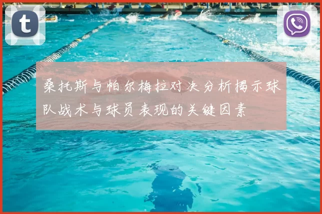 桑托斯与帕尔梅拉对决分析揭示球队战术与球员表现的关键因素