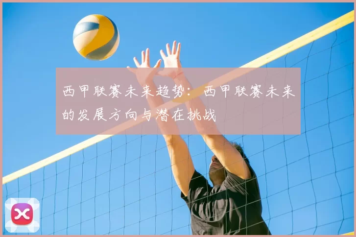西甲联赛未来趋势:西甲联赛未来的发展方向与潜在挑战