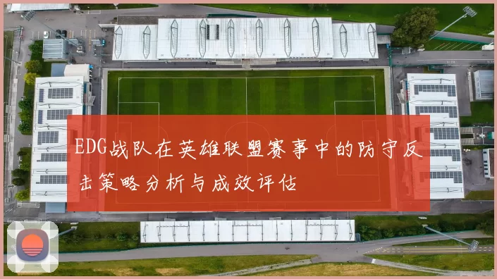EDG战队在英雄联盟赛事中的防守反击策略分析与成效评估