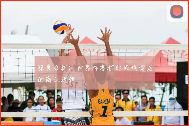 深度分析:世界杯赛程时间线背后的商业逻辑