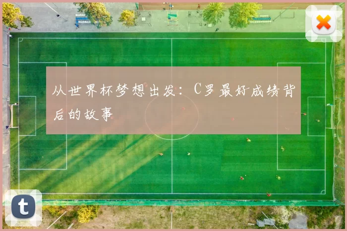 从世界杯梦想出发：C罗最好成绩背后的故事