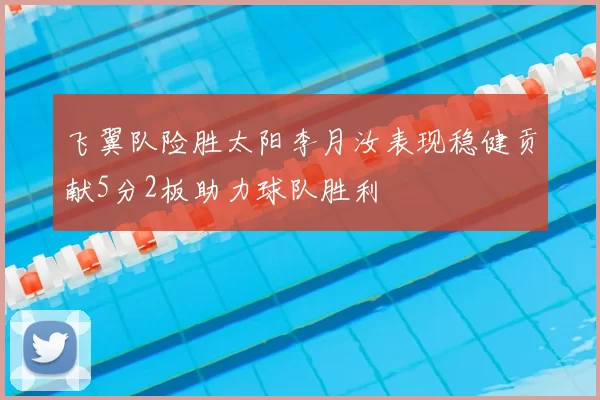 飞翼队险胜太阳李月汝表现稳健贡献5分2板助力球队胜利