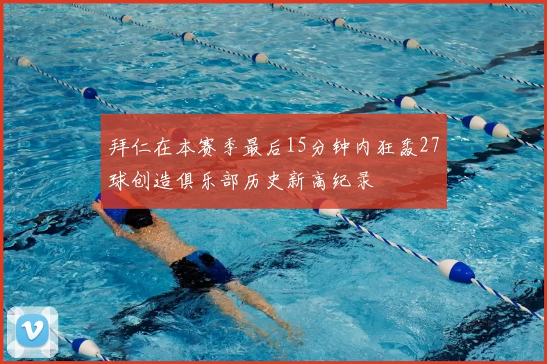 拜仁在本赛季最后15分钟内狂轰27球创造俱乐部历史新高纪录