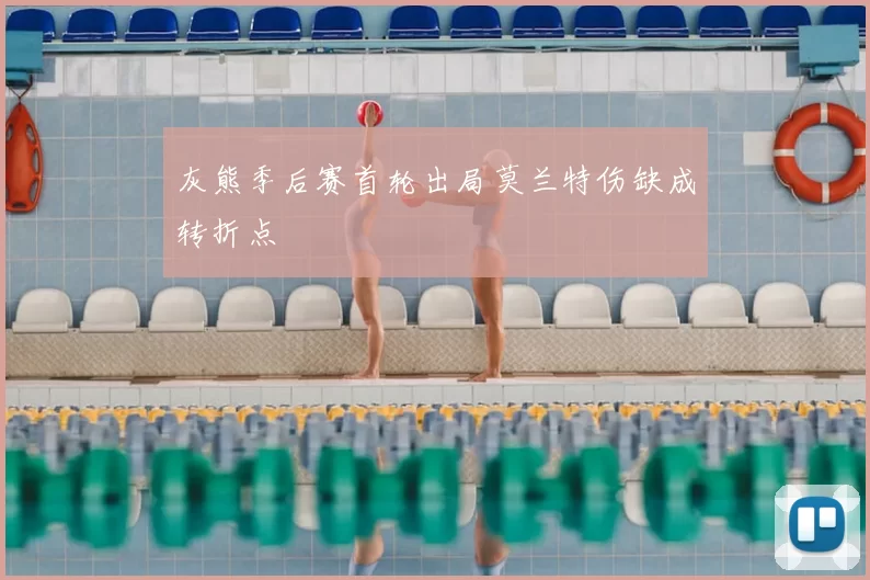 灰熊季后赛首轮出局莫兰特伤缺成转折点