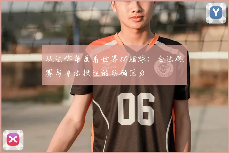 从法律角度看世界杯赌球:合法观赛与非法投注的明确区分