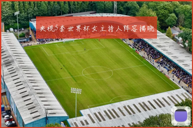 央视5套世界杯女主持人阵容揭晓
