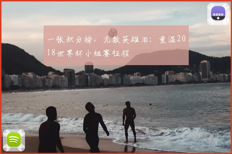一张积分榜，无数英雄泪：重温2018世界杯小组赛征程