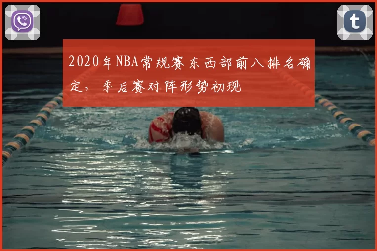 2020年NBA常规赛东西部前八排名确定,季后赛对阵形势初现