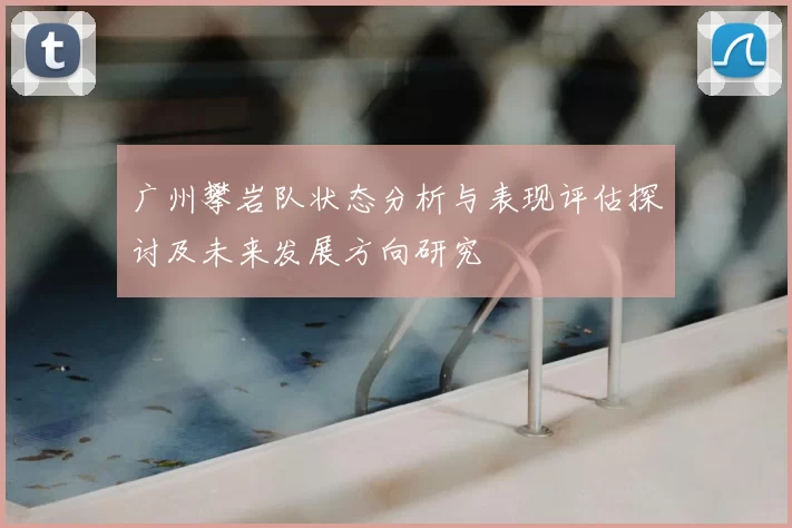 广州攀岩队状态分析与表现评估探讨及未来发展方向研究