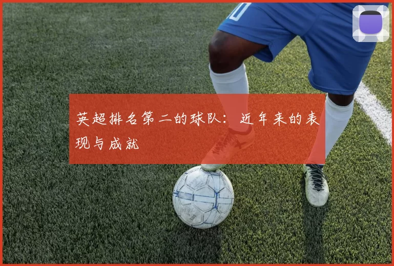 英超排名第二的球队:近年来的表现与成就