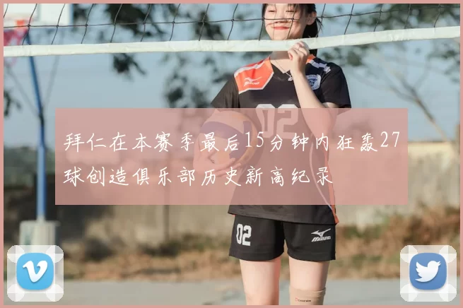 拜仁在本赛季最后15分钟内狂轰27球创造俱乐部历史新高纪录