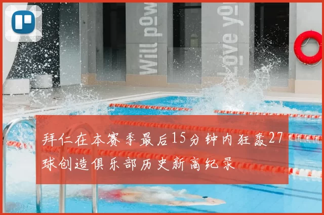 拜仁在本赛季最后15分钟内狂轰27球创造俱乐部历史新高纪录